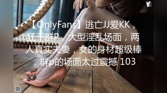 【OnlyFans】逃亡JJ爱KK，狂干群P，大型淫乱场面，两人真实夫妻，女的身材超级棒，群p的场面太过震撼 103