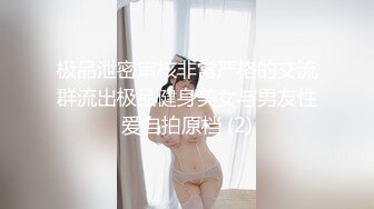 极品泄密审核非常严格的交流群流出极品健身美女与男友性爱自拍原档 (2)