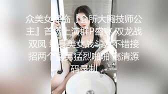 众美女降临『会所大胸技师公主』首场上演群P盛宴 双龙战双凤 纹身美女战斗力不错接招两个猛男猛烈啪啪 高清源码录制