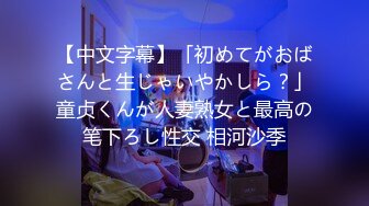 【中文字幕】「初めてがおばさんと生じゃいやかしら？」童贞くんが人妻熟女と最高の笔下ろし性交 相河沙季