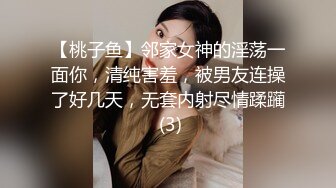 【桃子鱼】邻家女神的淫荡一面你，清纯害羞，被男友连操了好几天，无套内射尽情蹂躏 (3)