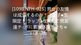 [109IENFH-025] 男女の友情は成立するのか！？女子●生限定！ ラップ1枚隔てて男友達チ○ポに素股体験させちゃいました♪