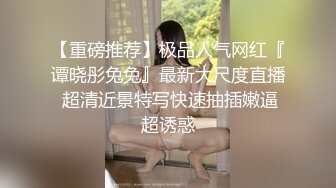 【重磅推荐】极品人气网红『谭晓彤兔兔』最新大尺度直播 超清近景特写快速抽插嫩逼超诱惑