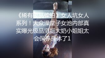 《稀有极品偸拍》女人坑女人系列！大众澡堂子女池内部真实曝光极品坚挺大奶小姐姐太会保养身体了1