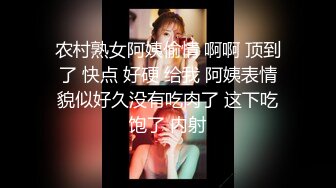 农村熟女阿姨偷情 啊啊 顶到了 快点 好硬 给我 阿姨表情貌似好久没有吃肉了 这下吃饱了 内射