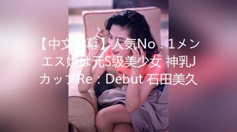 【中文字幕】人気No．1メンエス嬢は元S级美少女 神乳JカップRe：Debut 石田美久