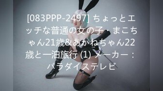 [083PPP-2497] ちょっとエッチな普通の女の子・まこちゃん21歳&あかねちゃん22歳と一泊旅行 (1) メーカー：パラダイステレビ