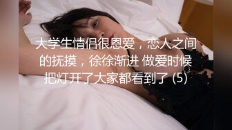 大学生情侣很恩爱，恋人之间的抚摸，徐徐渐进 做爱时候把灯开了大家都看到了 (5)