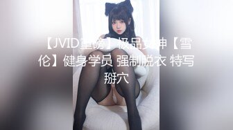 【JVID重磅】极品女神【雪伦】健身学员 强制脱衣 特写掰穴