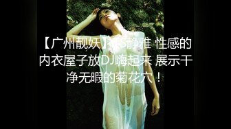 【广州靓妖】TS静雅 性感的内衣屋子放DJ嗨起来 展示干净无暇的菊花穴！