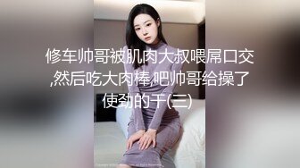 修车帅哥被肌肉大叔喂屌口交,然后吃大肉棒,吧帅哥给操了使劲的干(三) 