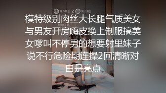 模特级别肉丝大长腿气质美女与男友开房嗨皮换上制服搞美女嗲叫不停男的想要射里妹子说不行危险期连操2回清晰对白是亮点