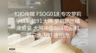 扣扣传媒 FSOG018 专攻萝莉学妹粉鲍91大神 萝莉黑丝精液盛宴 大屌冲击萌妹极品鲜嫩白虎内射 唐伯虎