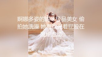 婀娜多姿的韵味极品美女 偷拍她洗澡 她喜欢光着屁股在屋里走动