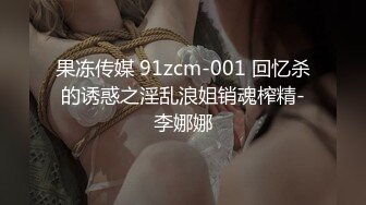 果冻传媒 91zcm-001 回忆杀的诱惑之淫乱浪姐销魂榨精-李娜娜