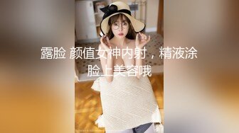 露脸 颜值女神内射，精液涂脸上美容哦