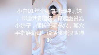 小白01年全身白嫩清纯萌妹，卡哇伊情趣装，撩起露贫乳小奶子，揉搓无毛小穴，掰穴手指磨洞口，说话嗲嗲浪叫呻吟